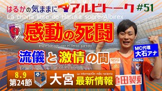 【はるかの気ままにアルビトーク#51】感動の死闘！流儀と激情の間【第24節・大宮最新情報】