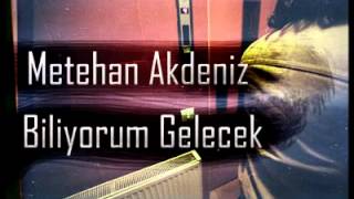 Metehan Akdeniz - Biliyorum Gelecek