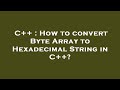 C++ : How to convert Byte Array to Hexadecimal String in C++?