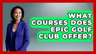 What Courses Does Epic Golf Club Offer? - The Golf Xpert