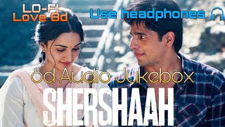 Shershaah Audio Jukebox | 8d Audio Use headphones 🎧 | Sidharth Malhotra, Kiara Advani, LO-FI Love 8d