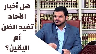 هل أخبار الآحاد تفيد الظن أم اليقين؟ | أحمد السيد