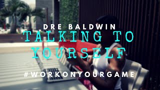 Talking To Yourself | Dre Baldwin