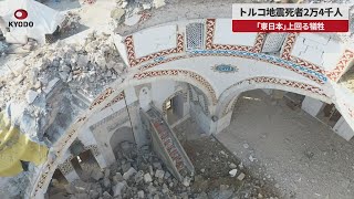 【速報】トルコ地震死者2万4千人 「東日本」上回る犠牲