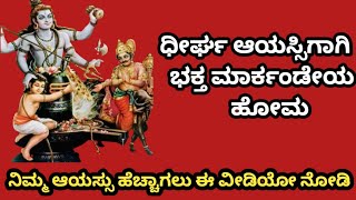 ಮಾರ್ಕಂಡೇಯ ಹೋಮ #ಅಲ್ಪಾಯುಗಳು ಧೀರ್ಘಾಯಸ್ಸಿಗಾಗಿ ಮಾಡುವ ಹೋಮ #ಭಕ್ತ ಮಾರ್ಕಂಡೇಯ ಹೋಮದಿಂದ ಆಯಸ್ಸು ವೃದ್ಧಿಸುತ್ತದೆ