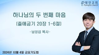 [평안교회] 2024.10.04 / 금요기도회 / 하나님의 두 번째 마음 / 출애굽기 20장 1-6절 / 남성섭 목사