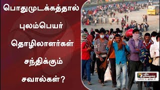 பொதுமுடக்கத்தால் புலம்பெயர் தொழிலாளர்கள் சந்திக்கும் சவால்கள்?