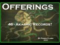 Offerings:  46 -- Akashic Records?