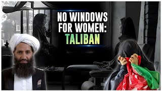 Taliban Orders Removal or Obstruction of Windows in Women's Spaces