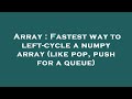 Array : Fastest way to left-cycle a numpy array (like pop, push for a queue)