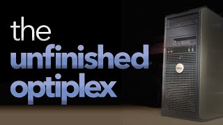 The unfinished Optiplex