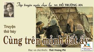 Truyện 7: CÙNG TRÊN MẢNH ĐẤT ẤY (Tậptruyệnngắn GẢ THIẾP VỀ VƯỜN) TG:HồTrườngAn. N.đọc:Thái Hoàng Phi