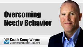 Overcoming Needy Behavior