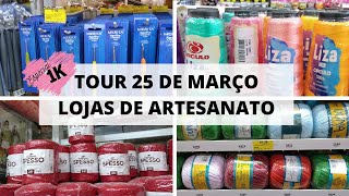 TOUR 25 DE MARÇO - LOJAS DE ARTESANATO - BARBANTES, LINHAS, TINTAS...(ESPECIAL 1K!!!)