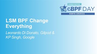 LSM BPF Change Everything - Leonardo Di Donato, Elastic \u0026 KP Singh, Google