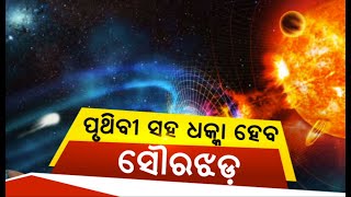 ପୃଥିବୀ ସହ ଧକ୍କା ହେବ ସୌରଝଡ଼