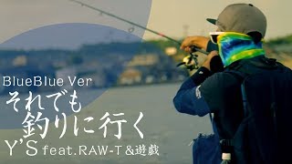 Y'S『それでも釣りに行く feat.RAW-T & 遊戯』 BlueBlue Ver