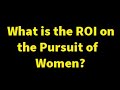 Analyzing the ROI on the Pursuit of Women - Rule Zero Seminar