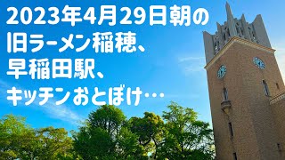 【早稲田大学】2023年4月29日朝の旧ラーメン稲穂、早稲田駅、キッチンおとぼけ、大隈記念講堂