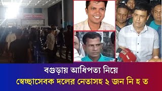 বগুড়ায় আধিপত্য নিয়ে প্রাণ গেল বগুড়া সদর স্বেচ্ছাসেবক দলের আহ্বায়ক মিজানের, যা বলছেন দলের নেতৃবৃন্দ