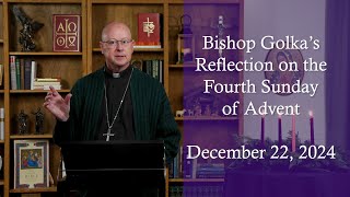 Bishop Golka's Reflection on the Fourth Sunday of Advent