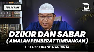 DZIKIR DAN SABAR ( AMALAN PEMBERAT DALAM TIMBANGAN ) / USTADZ FIRANDA ANDIRJA