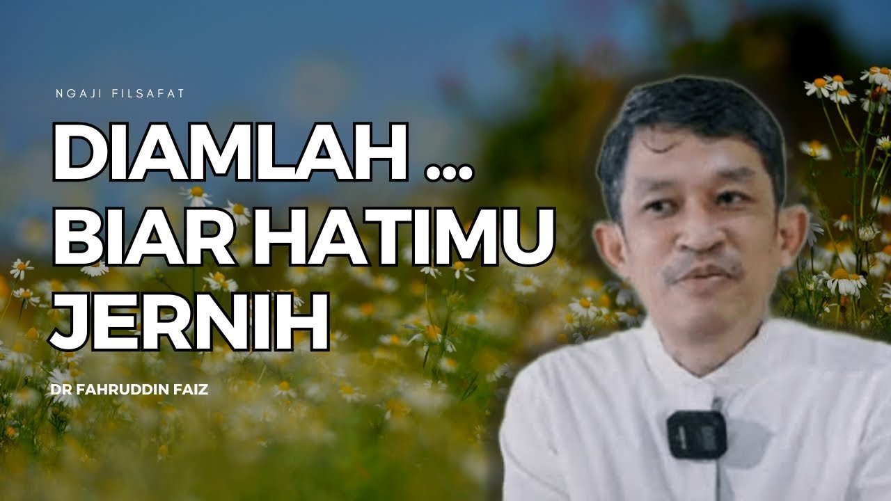 DIAMLAH BIAR HATI DAN PIKIRANMU JERNIH - NGAJI FILSAFAT - DR. FAHRUDDIN ...