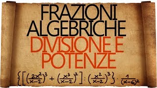 Frazioni Algebriche :Divisioni, Potenze ed Espressioni