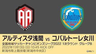 【KSLTV / Archives】全国地域サッカーチャンピオンズリーグ2022｜1次ラウンド グループB（3日目）｜アルティスタ浅間－コバルトーレ女川