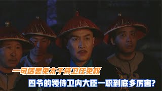 一句話罷免太子侍衛任命權，四爺的領侍衛內大臣一職到底多厲害？