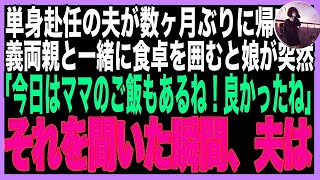 【スカッと】単身赴任の夫が一時帰宅、義両親と食卓を囲むと娘「今日はママもご飯食べていい日なんだね！バァバも怒鳴らないから怖くないね！」その言葉で全てを察した夫は