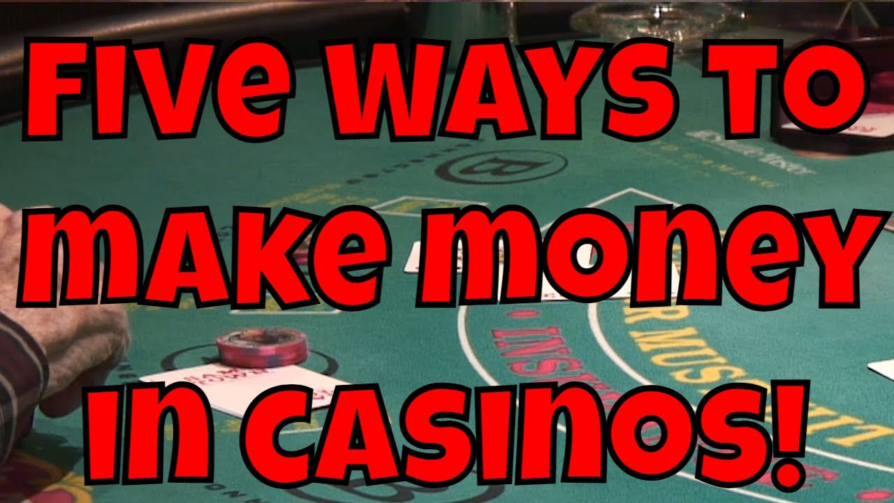 Five Ways to Make Money In Casinos as an Advantage Player!