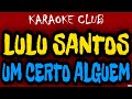 LULU SANTOS - UM CERTO ALGUEM (NOVO ARRANJO) ( KARAOKÊ )