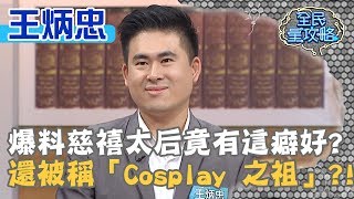 王炳忠爆料慈禧太后竟有這癖好？還被稱「Cosplay 之祖」？！20190911 曾國城 王炳忠 Part3 EP119【全民星攻略】