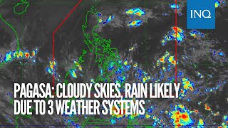 Pagasa: Cloudy skies, rain likely due to 3 weather systems