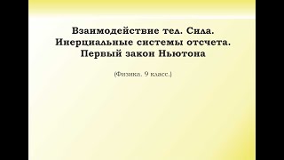 15. Взаимодействие тел. Сила. Инерциальные системы отсчёта. Первый закон Ньютона