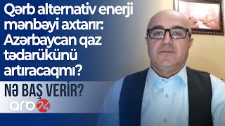 Qərb alternativ enerji mənbəyi axtarır: Azərbaycan qaz tədarükünü artıracaqmı?   – NƏ BAŞ VERİR?