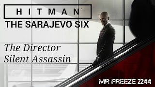 HITMAN 2016 - The Sarajevo Six - The Director (Perfect Stealth) Walkthrough