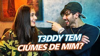 T3DDY TEM CIÚMES DE MIM?