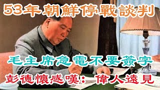 53年朝鮮停戰談判，毛主席急電不要簽字，彭德懷感嘆：偉人遠見！ 【史話新說】