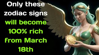 Only these zodiac signs will become 100% rich from March 18th