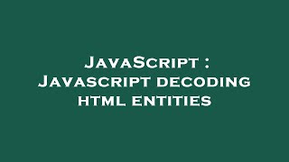 JavaScript : Javascript decoding html entities