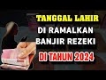 BANJIR REZEKI !! DI TAHUN 2024 UNTUK TANGGAL LAHIR INI