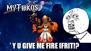 MYTHIKOS: Y U Give me FIRE IFRIT?!?!?!