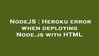 NodeJS : Heroku error when deploying Node.js with HTML