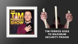 Tim Ferriss Goes to Maximum Security Prison | The Tim Ferriss Show (Podcast)