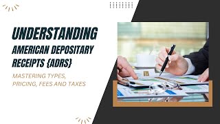 Understanding American Depositary Receipts (ADRs): Mastering Types, Pricing, Fees \u0026 Taxes