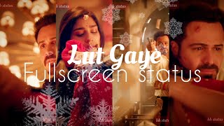 Lut Gaye Emraan Hashmi Jubin Nautiyal Song Fullscreen WhatsApp Status | Full Screen Status