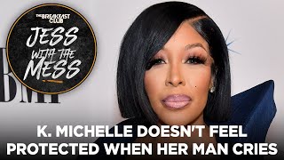 K. Michelle Says She Doesn't Feel Protected When Her Man Cries