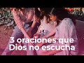 3 Oraciones que Dios NO escucha